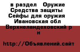  в раздел : Оружие. Средства защиты » Сейфы для оружия . Ивановская обл.,Верхнеландеховский р-н